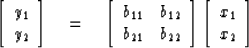 \begin{displaymath}
\left[
 \begin{array}
{l}
 y_1 \\  y_2
 \end{array} \right]
...
 ...t]
 \left[
 \begin{array}
{l}
 x_1 \\  x_2
 \end{array} \right]\end{displaymath}