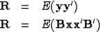 \begin{eqnarray}
\bold R &=& E ( \bold y \bold y' ) \\ \bold R &=& E ( \bold B \bold x \bold x' \bold B' )\end{eqnarray}