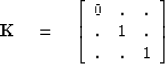 \begin{displaymath}
\bold K \eq
\left[
\begin{array}
{cccccc}
 0 & . & . \\  . & 1 & . \\  . & . & 1 
 \end{array} \right]\end{displaymath}