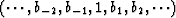 $(\cdots,b_{-2}, b_{-1}, 1, b_1, b_2, \cdots)$