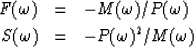 \begin{eqnarray}
F(\omega )&=& - M(\omega )/P(\omega )
\\ S(\omega )&=& - P(\omega )^2/M(\omega )\end{eqnarray}