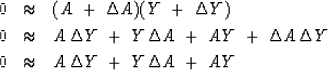 \begin{eqnarray}
0 &\approx & (A \ +\ \Delta A)( Y\ +\ \Delta Y) \\ 0 &\approx &...
 ...lta Y \\  0
 &\approx & 
 A\,\Delta Y \ +\ 
 Y\,\Delta A \ +\ 
 AY\end{eqnarray}