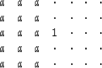 \begin{displaymath}
\begin{array}
{ccccccc}
a &a &a &\cdot &\cdot &\cdot &\cdot ...
 ...&\cdot &\cdot \\ a &a &a &\cdot &\cdot &\cdot &\cdot\end{array}\end{displaymath}