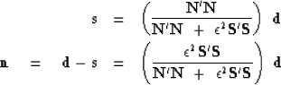 \begin{eqnarray}
\bold s &=&
 \left(
 \bold N' \bold N
 \over
 \bold N' \bold N ...
 ...ld N' \bold N \ + \ \epsilon^2 \bold S'\bold S 
 \right) \ \bold d\end{eqnarray}