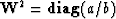 $\bold W^2= {\bf diag}(a/b)$