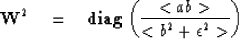 \begin{displaymath}
\bold W^2 \quad =\quad{\bf diag}
 \left(
 {< ab \gt\over < b^2 + \epsilon^2 \gt}
 \right)\end{displaymath}