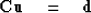 \begin{displaymath}
\bold C\bold u \quad =\quad\bold d \end{displaymath}