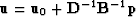 $\bold u= \bold u_0 + \bold D^{-1}\bold B^{-1}\bold p$