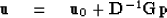 \begin{displaymath}
\bold u \quad =\quad\bold u_0 + \bold D^{-1}\bold G\bold p\end{displaymath}