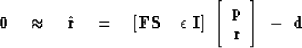 \begin{displaymath}
\bold 0
\quad\approx\quad \hat {\bold r}
\quad =\quad
\left[...
 ...n{array}
{c}
\bold p \\ \bold r\end{array}\right]
\ - \ \bold d\end{displaymath}