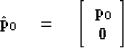 \begin{displaymath}
\hat{\bold p}_0 \quad =\quad\left[
\begin{array}
{c}
\bold p_0 \\ \bold 0\end{array}\right]\end{displaymath}