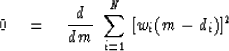 \begin{displaymath}
0 \eq {d \over dm} \ \sum_{i=1}^N \ [w_i(m - d_i)]^2\end{displaymath}