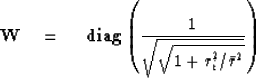 \begin{displaymath}
\bold W \eq \ {\bf diag} \left( {1\over\sqrt{\sqrt{1+r_i^2/\bar r^2}}} \right)\end{displaymath}