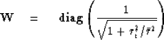 \begin{displaymath}
\bold W \eq \ {\bf diag} \left( {1\over{\sqrt{1+r_i^2/\bar r^2}}} \right)\end{displaymath}