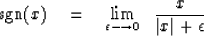 \begin{displaymath}
{\rm sgn}(x) \eq \lim_{\epsilon \longrightarrow 0} \ \ 
 { x \over \vert x\vert + \epsilon }\end{displaymath}