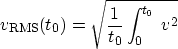\begin{displaymath}
v_{\rm RMS}(t_0)=\sqrt{\frac{1}{t_0}\int_0^{t_0}\,v^2}\end{displaymath}
