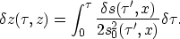 \begin{displaymath}
\delta z(\tau,z) = \int_0^\tau{ \delta s(\tau',x) \over 2 s_0^2(\tau',x)} \delta \tau .\end{displaymath}