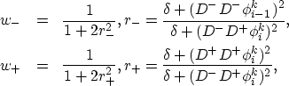 \begin{eqnarray}
w_{-} &=& \frac{1}{1+2r_{-}^{2}}, r_{-} = \frac{\delta+(D^{-}D^...
 ...\phi_{i}^{k})^{2}}{\delta+(D^{-}D^{+}\phi_{i}^{k})^{2}}, \nonumber\end{eqnarray}