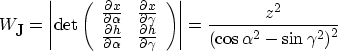 \begin{displaymath}
 W_{\mbox{J}} = \left\vert \det \left(
 \begin{array}
{cc}
 ...
 ... = 
 \frac{z^2}{\left(\cos{\alpha}^2 - \sin{\gamma}^2\right)^2}\end{displaymath}
