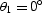 $\theta_{1}= 0^{\circ}$