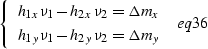 \begin{displaymath}
\left\{ \begin{array}
{ll}
h_{1x}\nu_1 - h_{2x}\nu_2 = \Del...
...h_{2y}\nu_2 = \Delta m_y
\end{array} \right. \
\EQNLABEL{eq36}\end{displaymath}