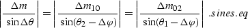 \begin{displaymath}
\left\vert {\Delta m\over \ {\sin \Delta \theta}} \right\ver...
 ... (\theta_1-\Delta \varphi)}} \right\vert\;.
\EQNLABEL{sines.eq}\end{displaymath}