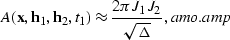 \begin{displaymath}
A({\bf x},{\bf h}_1,{\bf h}_2,t_1) \approx \frac{2\pi {J_1} {J_2}}{\sqrt{\Delta}},
\EQNLABEL{amo.amp}\end{displaymath}