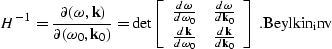 \begin{displaymath}
H^{-1}=\frac {\partial{(\omega,{\bf k})}} {\partial{(\omega_...
 ...}} {d{\bf k}_0} \end{array} \right]\; . 
\EQNLABEL{Beylkin_inv}\end{displaymath}
