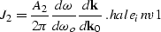 \begin{displaymath}
{J_2} =\frac {A_2} {2\pi} \frac {d\omega} {d\omega_o}\frac{d{\bf k}}{d{\bf k}_0} \; .
\EQNLABEL{hale_inv1}\end{displaymath}