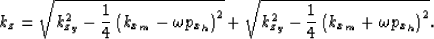 \begin{displaymath}
\widebar{k_z}= 
\sqrt{
k_{z_{y}}^2 -
\frac{1}{4}
\left(k_{x_...
 ...{z_{y}}^2 -
\frac{1}{4}
\left(k_{x_m}+\omega p_{x_h}\right)^2}.\end{displaymath}