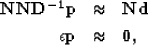 \begin{eqnarray}
\bf N\bf N\bf D^{-1} \bf p&\approx& \bf \bf N\bf d\nonumber \\ \epsilon \bf p&\approx& \bf 0
,\end{eqnarray}