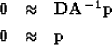 \begin{eqnarray}
\bf 0&\approx& \bf D\bf A^{-1}\bf p\nonumber \\ \bf 0&\approx& \bf p\end{eqnarray}