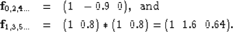 \begin{eqnarray}
{\bf f}_{0,2,4...} & = & (1 \;\; -0.9 \;\; 0), \;\; {\rm
and}\n...
 ...5...} & = & (1 \;\; 0.8) * (1 \;\; 0.8) = 
(1 \;\; 1.6 \;\; 0.64).\end{eqnarray}