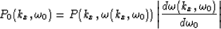 \begin{displaymath}
P_0(k_x,\omega_0) = P(k_x,\omega(k_x,\omega_0)) \left\vert 
\frac{d\omega(k_x,\omega_0)}{d\omega_0} \right\vert\end{displaymath}