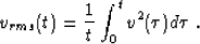 \begin{displaymath}
v_{rms}(t) = \frac{1}{t} \int_0^t v^2(\tau) d\tau \;.\end{displaymath}