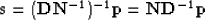 \begin{displaymath}
\bold s = (\bold D \bold N^{-1})^{-1} \bold p = \bold N \bold D^{-1} \bold p
 \end{displaymath}