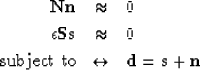 \begin{eqnarray}
\bf Nn &\approx& 0 \nonumber \\  \bf \epsilon Ss &\approx& 0
\\  \mbox{subject to} &\leftrightarrow& \bf d = s+n \nonumber
 \end{eqnarray}