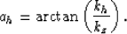 \begin{displaymath}
a_h=\arctan\left(\frac{k_h}{k_z}\right).\end{displaymath}