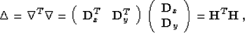 \begin{displaymath}
\Delta = \nabla^T \nabla = 
\left(\begin{array}
{cc}\display...
 ...d{D}_x \\ \bold{D}_y\end{array}\right) = \bold{H}^T \bold{H}\;,\end{displaymath}