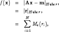 \begin{eqnarray}
f(\bold{x})&=&\vert\bold{Ax}-\bold{m}\vert _{Huber}, \nonumber ...
 ...{r}\vert _{Huber},\\  &=& \sum_{i=1}^N M_{\epsilon}(r_i),\nonumber\end{eqnarray}