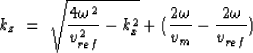 \begin{displaymath}
k_z \; = \; \sqrt{\frac{4\omega ^2}{v_{ref} ^2} - k_x ^2} + (\frac{2\omega}{v_m}-\frac{2\omega}{v_{ref}}) \; \end{displaymath}