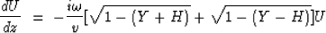 \begin{displaymath}
\frac{dU}{dz} \; = \; -\frac{i\omega}{v}[\sqrt{1-(Y+H)}+\sqrt{1-(Y-H)}] U \;\end{displaymath}