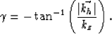 \begin{displaymath}
\gamma= -\tan^{-1} \left (\frac{\vert\vec{k_h}\vert}{k_z} \right ).\end{displaymath}