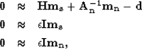 \begin{eqnarray}
{\bf 0} &\approx& {\bf Hm_s+A_n^{-1}m_n - d} \nonumber \  {\bf...
 ...ilon{\bf Im_s}
\  {\bf 0} &\approx& \epsilon{\bf Im_n}, \nonumber\end{eqnarray}