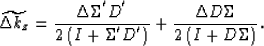 \begin{displaymath}
\widetilde{\Delta k_z}=
\frac{\Delta \Sigma^{'} D^{'}}{2\lef...
 ...'}\right)}
+\frac{\Delta D \Sigma}{2\left(I + D \Sigma\right)}.\end{displaymath}