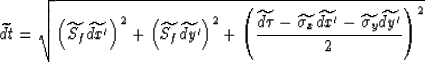 \begin{displaymath}
\widetilde{dt} = \sqrt{ \left(\widetilde{S_f} \widetilde{dx'...
 ...ilde{dx'}- 
\widetilde{\sigma_y} \widetilde{dy'} }{2}\right)^2}\end{displaymath}