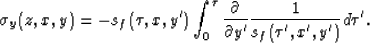 \begin{displaymath}
\sigma_y(z,x,y) =- s_f(\tau, x,y')
\int_0^\tau \frac{\partial}{\partial y'} \frac{1}{ s_f(\tau',x',y')} d \tau' .\end{displaymath}