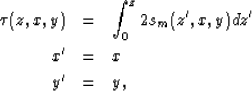 \begin{eqnarray}
\tau(z,x,y) &=& \int_0^z 2 s_m(z',x,y) dz' \nonumber \ x' &=& x
\ y' &=& y, \nonumber\end{eqnarray}