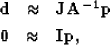 \begin{eqnarray}
\bf d&\approx& \bf J \bf A^{-1}\bf p\  \nonumber
\bf 0&\approx& \bf I\bf p
,\end{eqnarray}