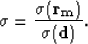 \begin{displaymath}
\sigma = \frac{ \sigma(\bf r_m) }{ \sigma(\bf d)}
.\end{displaymath}